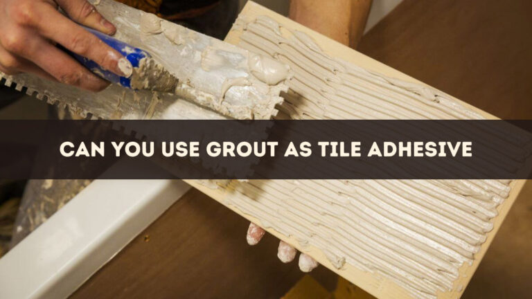 Can You Use Grout as Tile Adhesive